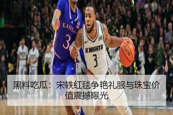 黑料吃瓜：宋轶红毯争艳礼服与珠宝价值震撼曝光